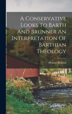A Conservative Looks To Barth And Brunner An Interpretation Of Barthian Theology