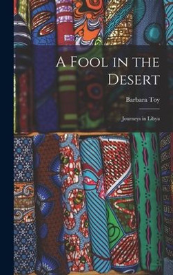 A Fool In The Desert; Journeys In Libya