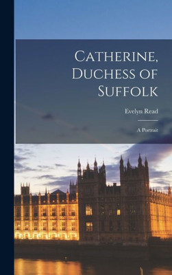 Catherine, Duchess Of Suffolk; A Portrait