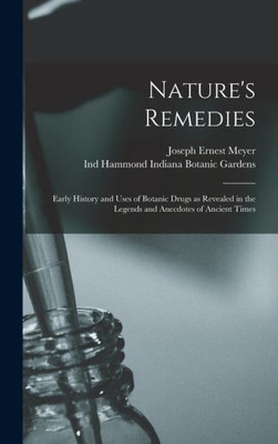 Nature'S Remedies; Early History And Uses Of Botanic Drugs As Revealed In The Legends And Anecdotes Of Ancient Times