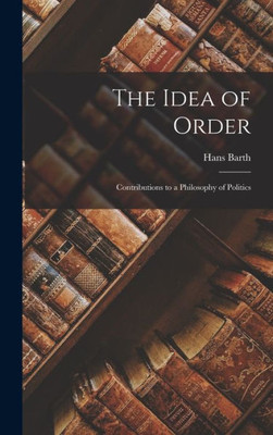 The Idea Of Order; Contributions To A Philosophy Of Politics