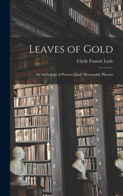 Leaves Of Gold: An Anthology Of Prayers [And] Memorable Phrases