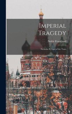 Imperial Tragedy; Nicholas Ii, Last Of The Tsars