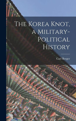 The Korea Knot, A Military-Political History