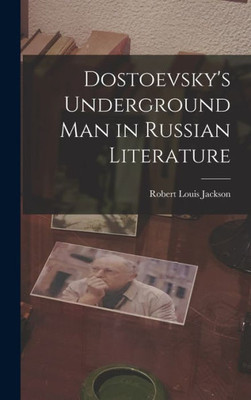 Dostoevsky'S Underground Man In Russian Literature