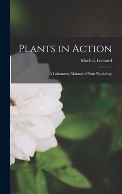 Plants In Action; A Laboratory Manual Of Plant Physiology