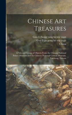 Chinese Art Treasures; A Selected Group Of Objects From The Chinese National Palace Museum And The Chinese National Central Museum, Taichung, Taiwan