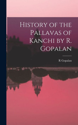 History Of The Pallavas Of Kanchi By R. Gopalan