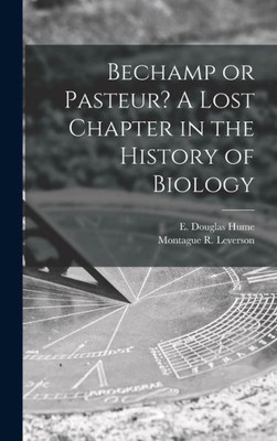 Bechamp Or Pasteur? A Lost Chapter In The History Of Biology