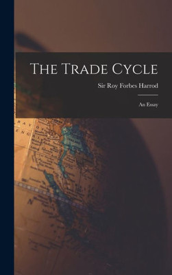 The Trade Cycle; An Essay