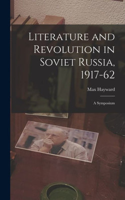Literature And Revolution In Soviet Russia, 1917-62: A Symposium