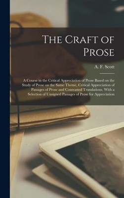 The Craft Of Prose: A Course In The Critical Appreciation Of Prose Based On The Study Of Prose On The Same Theme, Critical Appreciation Of Passages Of ... Unsigned Passages Of Prose For Appreciation