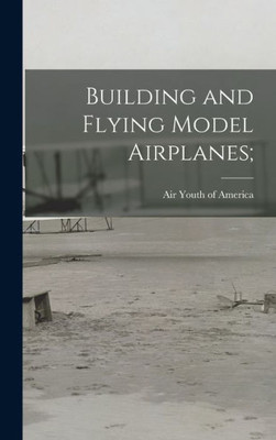 Building And Flying Model Airplanes;