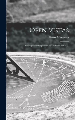 Open Vistas: Philosophical Perspectives Of Modern Science. --