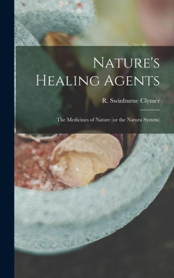 Nature'S Healing Agents; The Medicines Of Nature (Or The Natura System)