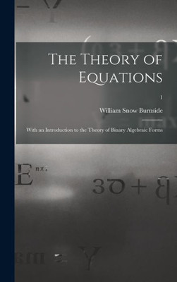 The Theory Of Equations: With An Introduction To The Theory Of Binary Algebraic Forms; 1
