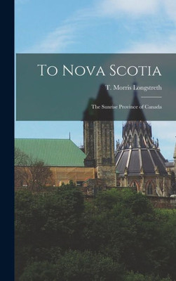 To Nova Scotia: The Sunrise Province Of Canada