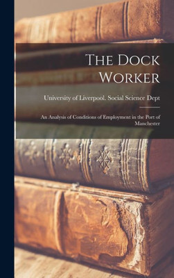 The Dock Worker: An Analysis Of Conditions Of Employment In The Port Of Manchester