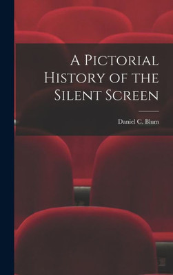 A Pictorial History Of The Silent Screen