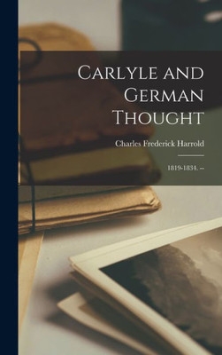 Carlyle And German Thought: 1819-1834. --
