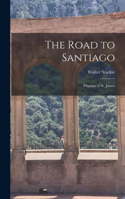 The Road To Santiago: Pilgrims Of St. James
