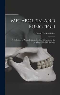 Metabolism And Function; A Collection Of Papers Dedicated To Otto Meyerhof On The Occasion Of His 65Th Birthday