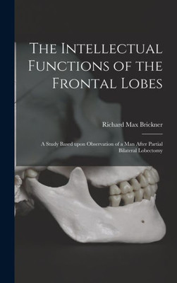 The Intellectual Functions Of The Frontal Lobes: A Study Based Upon Observation Of A Man After Partial Bilateral Lobectomy