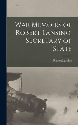 War Memoirs Of Robert Lansing, Secretary Of State