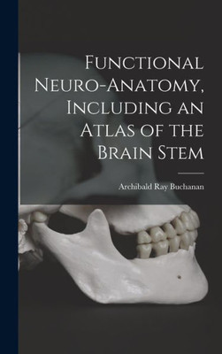 Functional Neuro-Anatomy, Including An Atlas Of The Brain Stem