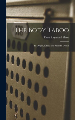 The Body Taboo: Its Origin, Effect, And Modern Denial