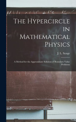 The Hypercircle In Mathematical Physics; A Method For The Approximate Solution Of Boundary Value Problems