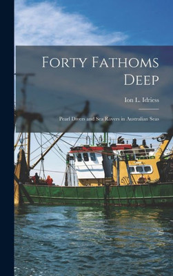 Forty Fathoms Deep: Pearl Divers And Sea Rovers In Australian Seas