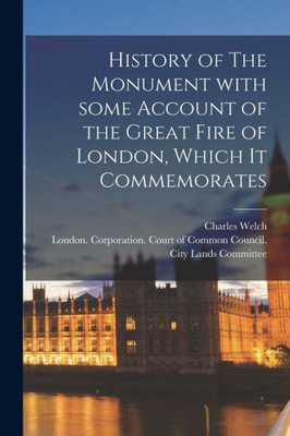 History Of The Monument With Some Account Of The Great Fire Of London, Which It Commemorates