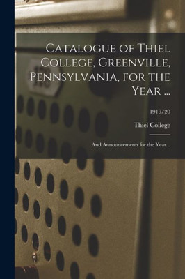 Catalogue Of Thiel College, Greenville, Pennsylvania, For The Year ...: And Announcements For The Year ..; 1919/20