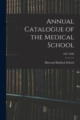 Annual Catalogue Of The Medical School; 1897-1898