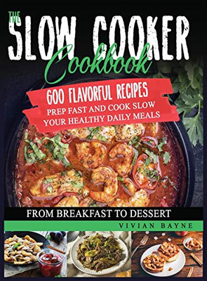 The Slow Cooker Cookbook: 600 Flavorful Recipes. Prep Fast and Cook Slow your Healthy Daily Meals, from Breakfast to Dessert - Hardcover