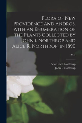 Flora Of New Providence And Andros, With An Enumeration Of The Plants Collected By John I. Northrop And Alice R. Northrop, In 1890; V. 1