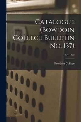 Catalogue (Bowdoin College Bulletin No. 137); 1924-1925