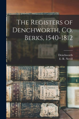 The Registers Of Denchworth, Co. Berks, 1540-1812; 73