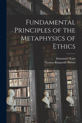 Fundamental Principles Of The Metaphysics Of Ethics