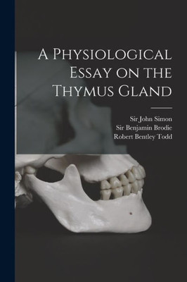 A Physiological Essay On The Thymus Gland [Electronic Resource]