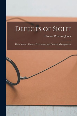 Defects Of Sight: Their Nature, Causes, Prevention, And General Management