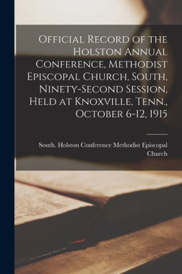 Official Record Of The Holston Annual Conference, Methodist Episcopal Church, South, Ninety-Second Session, Held At Knoxville, Tenn., October 6-12, 1915