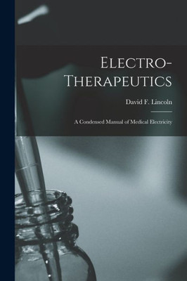 Electro-Therapeutics: A Condensed Manual Of Medical Electricity