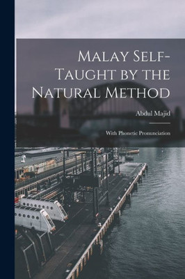 Malay Self-Taught By The Natural Method: With Phonetic Pronunciation