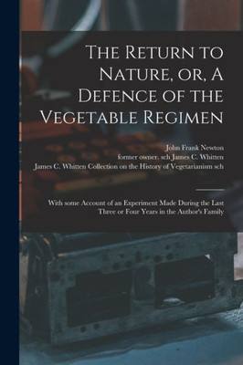 The Return To Nature, Or, A Defence Of The Vegetable Regimen: With Some Account Of An Experiment Made During The Last Three Or Four Years In The Author'S Family
