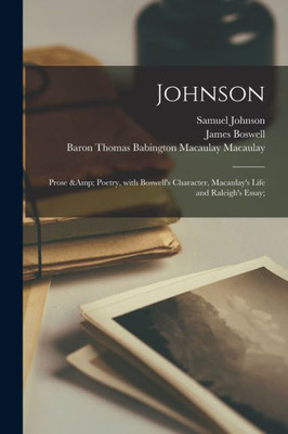 Johnson: Prose & Poetry, With Boswell'S Character, Macaulay'S Life And Raleigh'S Essay;