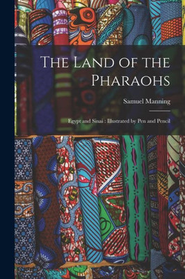 The Land Of The Pharaohs: Egypt And Sinai: Illustrated By Pen And Pencil