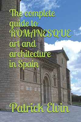 The complete guide to ROMANESQUE architecture and art in Spain