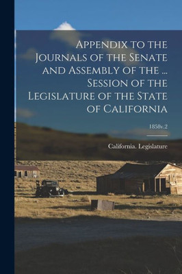 Appendix To The Journals Of The Senate And Assembly Of The ... Session Of The Legislature Of The State Of California; 1858V.2